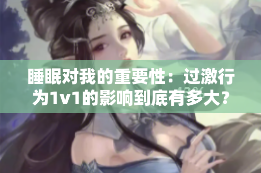 睡眠對(duì)我的重要性：過(guò)激行為1v1的影響到底有多大？