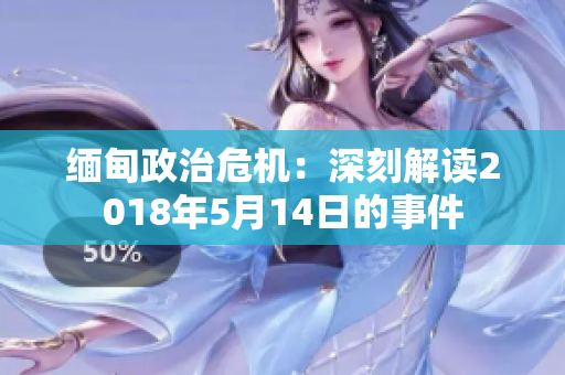 緬甸政治危機(jī)：深刻解讀2018年5月14日的事件