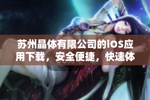 蘇州晶體有限公司的iOS應用下載，安全便捷，快速體驗