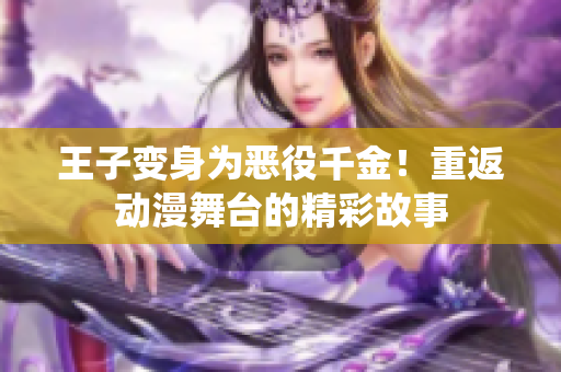 王子變身為惡役千金！重返動漫舞臺的精彩故事