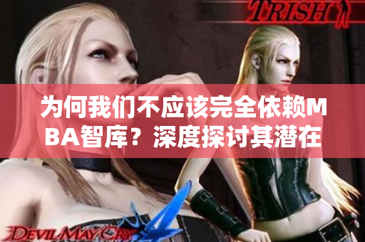 為何我們不應(yīng)該完全依賴MBA智庫？深度探討其潛在風(fēng)險與局限性