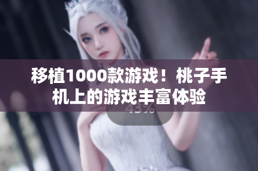 移植1000款游戲！桃子手機(jī)上的游戲豐富體驗(yàn)