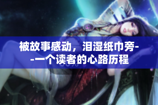 被故事感動，淚濕紙巾旁--一個讀者的心路歷程