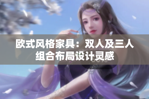 歐式風格家具：雙人及三人組合布局設(shè)計靈感
