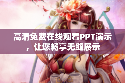 高清免費(fèi)在線觀看PPT演示，讓您暢享無縫展示