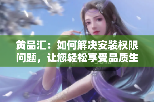 黃品匯：如何解決安裝權(quán)限問題，讓您輕松享受品質(zhì)生活