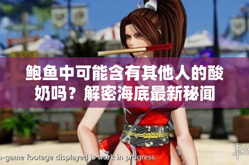 鮑魚中可能含有其他人的酸奶嗎？解密海底最新秘聞