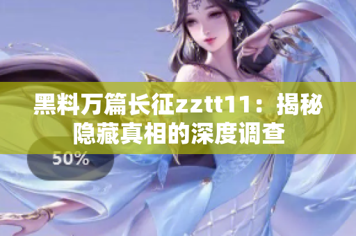 黑料萬(wàn)篇長(zhǎng)征zztt11：揭秘隱藏真相的深度調(diào)查
