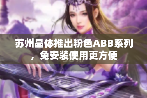 蘇州晶體推出粉色ABB系列，免安裝使用更方便