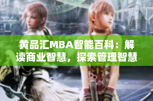 黃品匯MBA智能百科：解讀商業(yè)智慧，探索管理智慧
