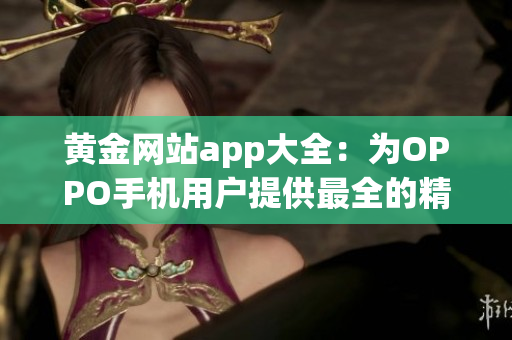 黃金網站app大全：為OPPO手機用戶提供最全的精彩應用推薦