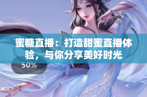 蜜糖直播：打造甜蜜直播體驗(yàn)，與你分享美好時(shí)光