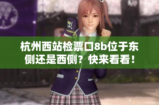 杭州西站檢票口8b位于東側(cè)還是西側(cè)？快來看看！