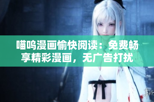 喵嗚漫畫愉快閱讀：免費暢享精彩漫畫，無廣告打擾