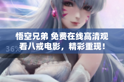 悟空兄弟 免費在線高清觀看八戒電影，精彩重現！