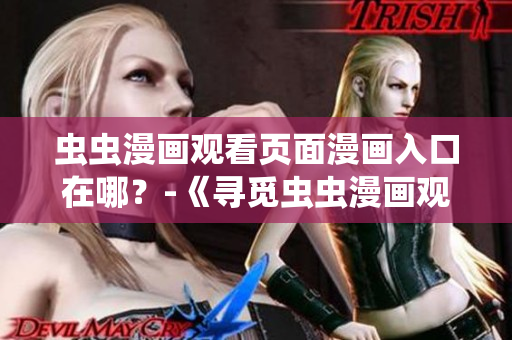 蟲(chóng)蟲(chóng)漫畫(huà)觀看頁(yè)面漫畫(huà)入口在哪？-《尋覓蟲(chóng)蟲(chóng)漫畫(huà)觀賞之門(mén)位置》