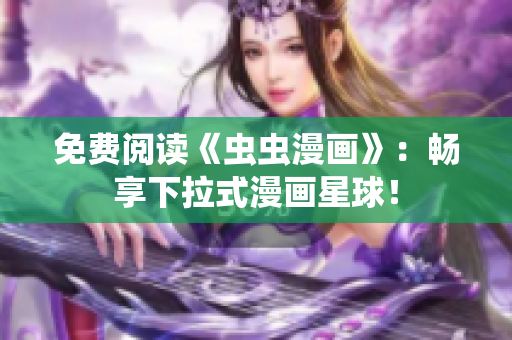 免費(fèi)閱讀《蟲蟲漫畫》：暢享下拉式漫畫星球！