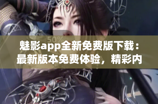 魅影app全新免費(fèi)版下載：最新版本免費(fèi)體驗(yàn)，精彩內(nèi)容盡在其中