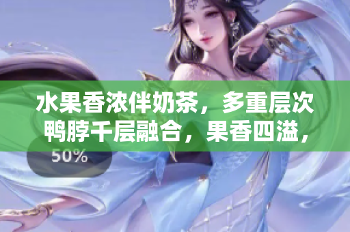 水果香濃伴奶茶，多重層次鴨脖千層融合，果香四溢，口感豐富