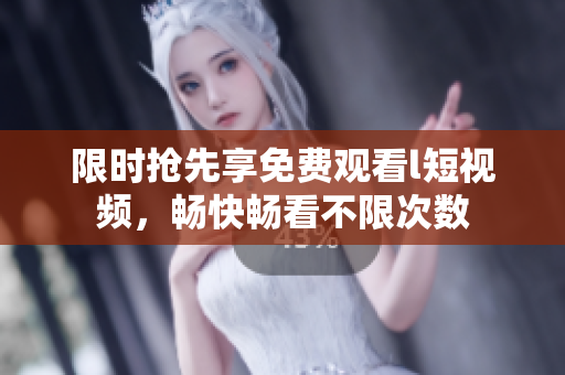 限時(shí)搶先享免費(fèi)觀看l短視頻，暢快暢看不限次數(shù)