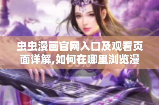 蟲蟲漫畫官網(wǎng)入口及觀看頁面詳解,如何在哪里瀏覽漫畫？