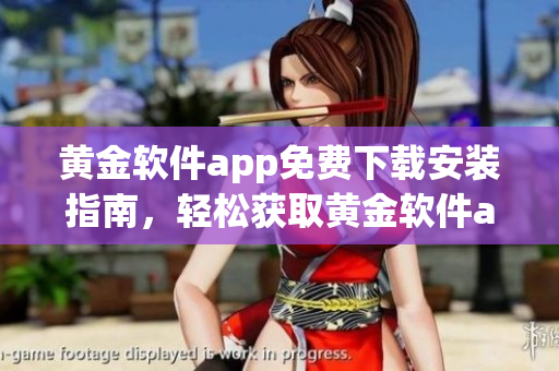 黃金軟件app免費(fèi)下載安裝指南，輕松獲取黃金軟件app的方法分享