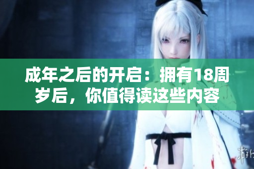 成年之后的開啟：擁有18周歲后，你值得讀這些內(nèi)容