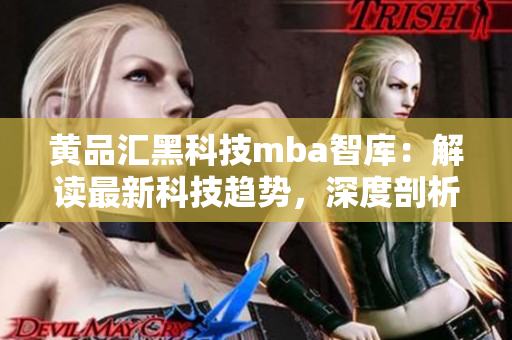 黃品匯黑科技mba智庫(kù)：解讀最新科技趨勢(shì)，深度剖析商業(yè)革新