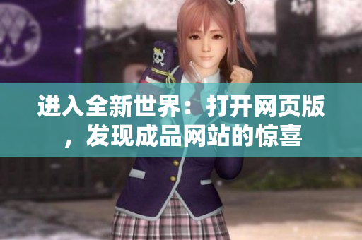 進入全新世界：打開網(wǎng)頁版，發(fā)現(xiàn)成品網(wǎng)站的驚喜