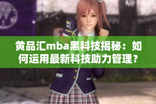 黃品匯mba黑科技揭秘：如何運(yùn)用最新科技助力管理？