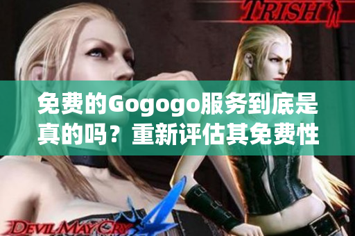 免費(fèi)的Gogogo服務(wù)到底是真的嗎？重新評估其免費(fèi)性