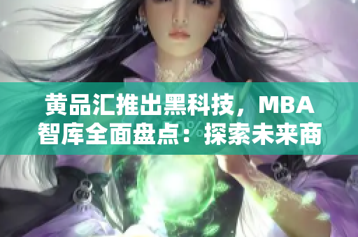 黃品匯推出黑科技，MBA智庫全面盤點：探索未來商業(yè)趨勢