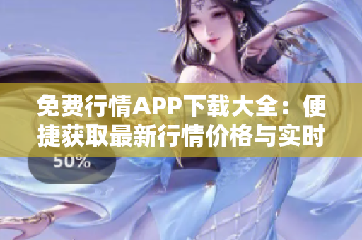免費行情APP下載大全：便捷獲取最新行情價格與實時數(shù)據(jù)