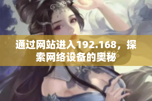 通過網(wǎng)站進入192.168，探索網(wǎng)絡設備的奧秘