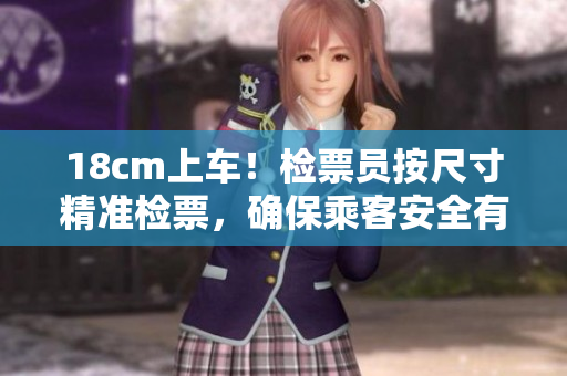 18cm上車(chē)！檢票員按尺寸精準(zhǔn)檢票，確保乘客安全有序上車(chē)