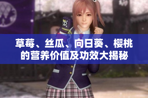 草莓、絲瓜、向日葵、櫻桃的營養(yǎng)價(jià)值及功效大揭秘