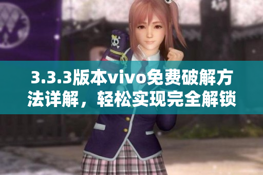 3.3.3版本vivo免費(fèi)破解方法詳解，輕松實(shí)現(xiàn)完全解鎖
