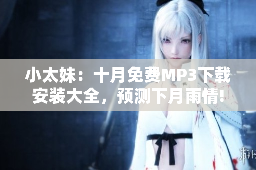 小太妹：十月免費MP3下載安裝大全，預測下月雨情!