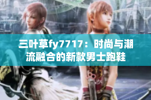 三葉草fy7717：時(shí)尚與潮流融合的新款男士跑鞋