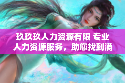 玖玖玖人力資源有限 專業(yè)人力資源服務，助您找到滿意員工