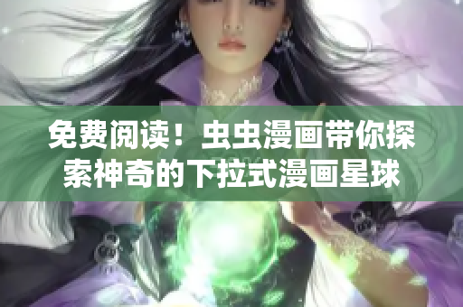 免費(fèi)閱讀！蟲(chóng)蟲(chóng)漫畫(huà)帶你探索神奇的下拉式漫畫(huà)星球