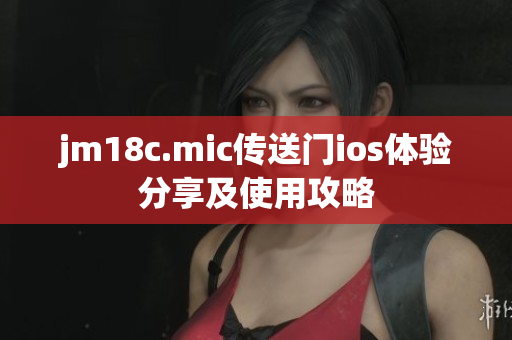 jm18c.mic傳送門ios體驗分享及使用攻略