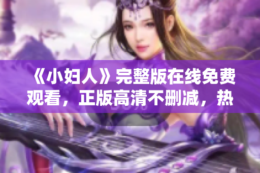 《小婦人》完整版在線免費觀看，正版高清不刪減，熱門家庭情感電影分享