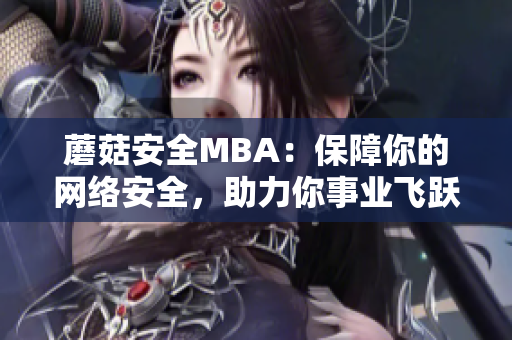 蘑菇安全MBA：保障你的網(wǎng)絡(luò)安全，助力你事業(yè)飛躍