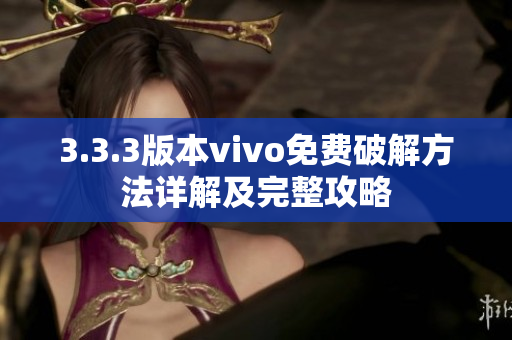 3.3.3版本vivo免費(fèi)破解方法詳解及完整攻略
