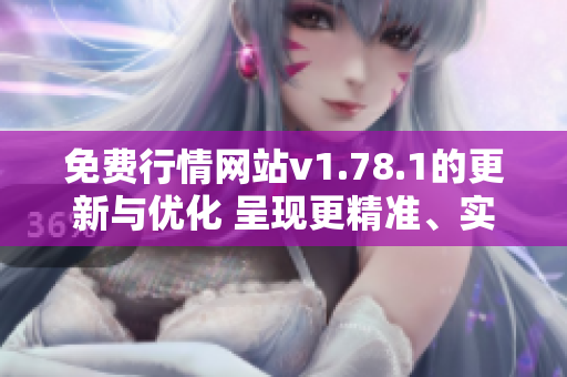 免費(fèi)行情網(wǎng)站v1.78.1的更新與優(yōu)化 呈現(xiàn)更精準(zhǔn)、實(shí)用的股市數(shù)據(jù)