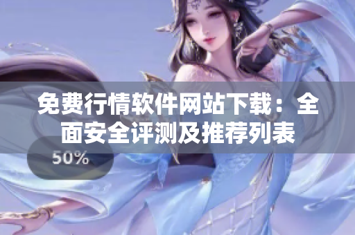 免費行情軟件網(wǎng)站下載：全面安全評測及推薦列表