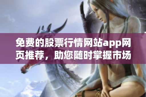 免費的股票行情網(wǎng)站app網(wǎng)頁推薦，助您隨時掌握市場動向