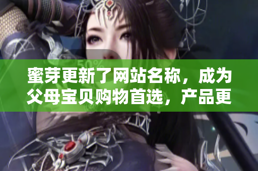 蜜芽更新了網(wǎng)站名稱，成為父母寶貝購物首選，產品更多更全！