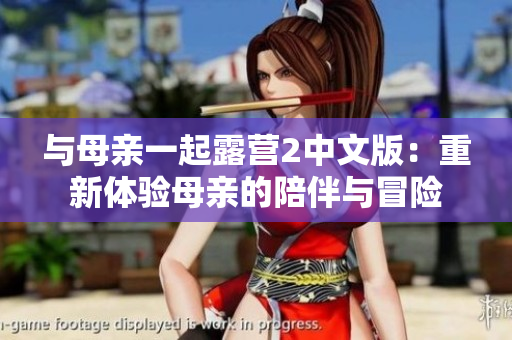 與母親一起露營(yíng)2中文版：重新體驗(yàn)?zāi)赣H的陪伴與冒險(xiǎn)